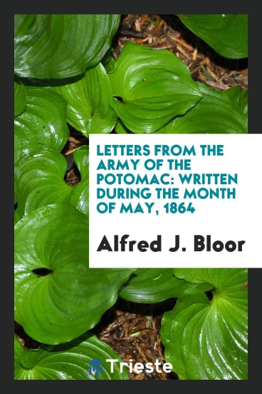 Letters from the Army of the Potomac: Written During the Month of May, 1864