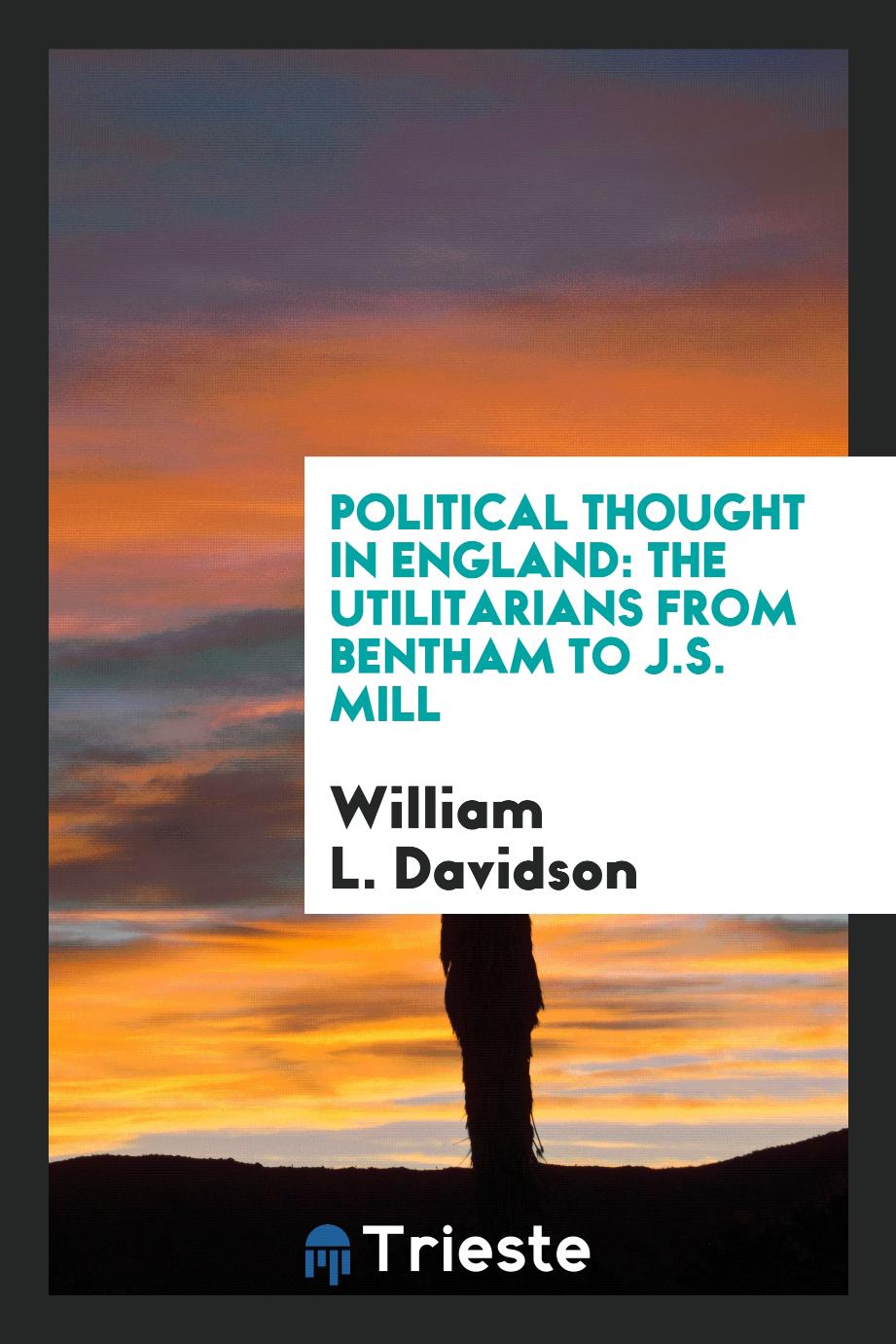 Political thought in England: the Utilitarians from Bentham to J.S. Mill
