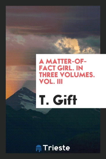 A Matter-Of-Fact Girl. In Three Volumes. Vol. III