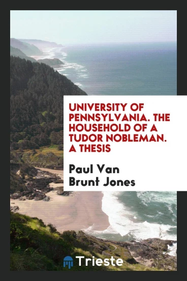 University of Pennsylvania. The Household of a Tudor Nobleman. A Thesis