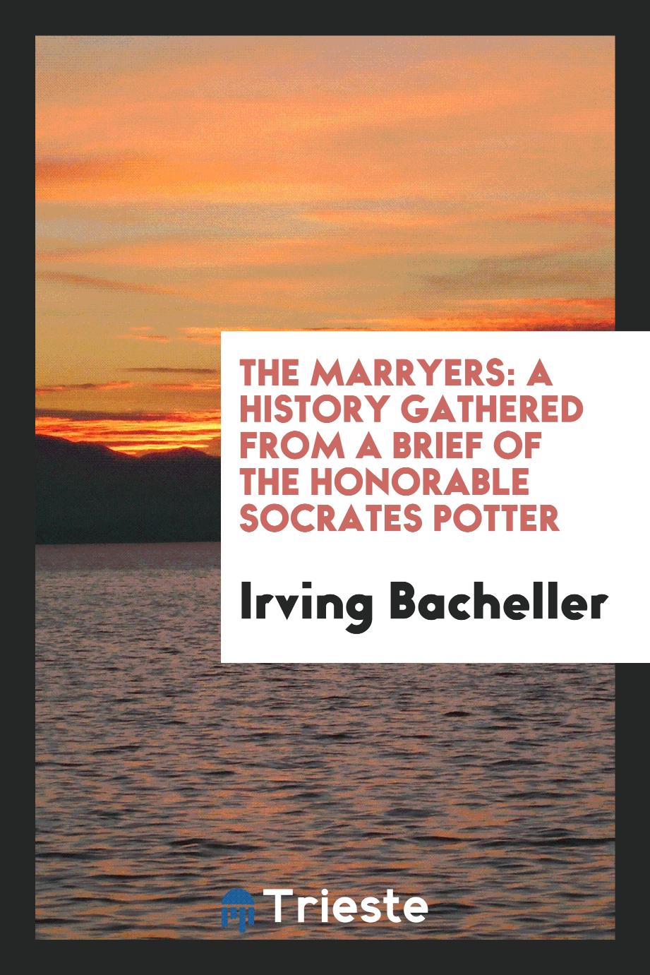 The marryers: a history gathered from a brief of the Honorable Socrates Potter