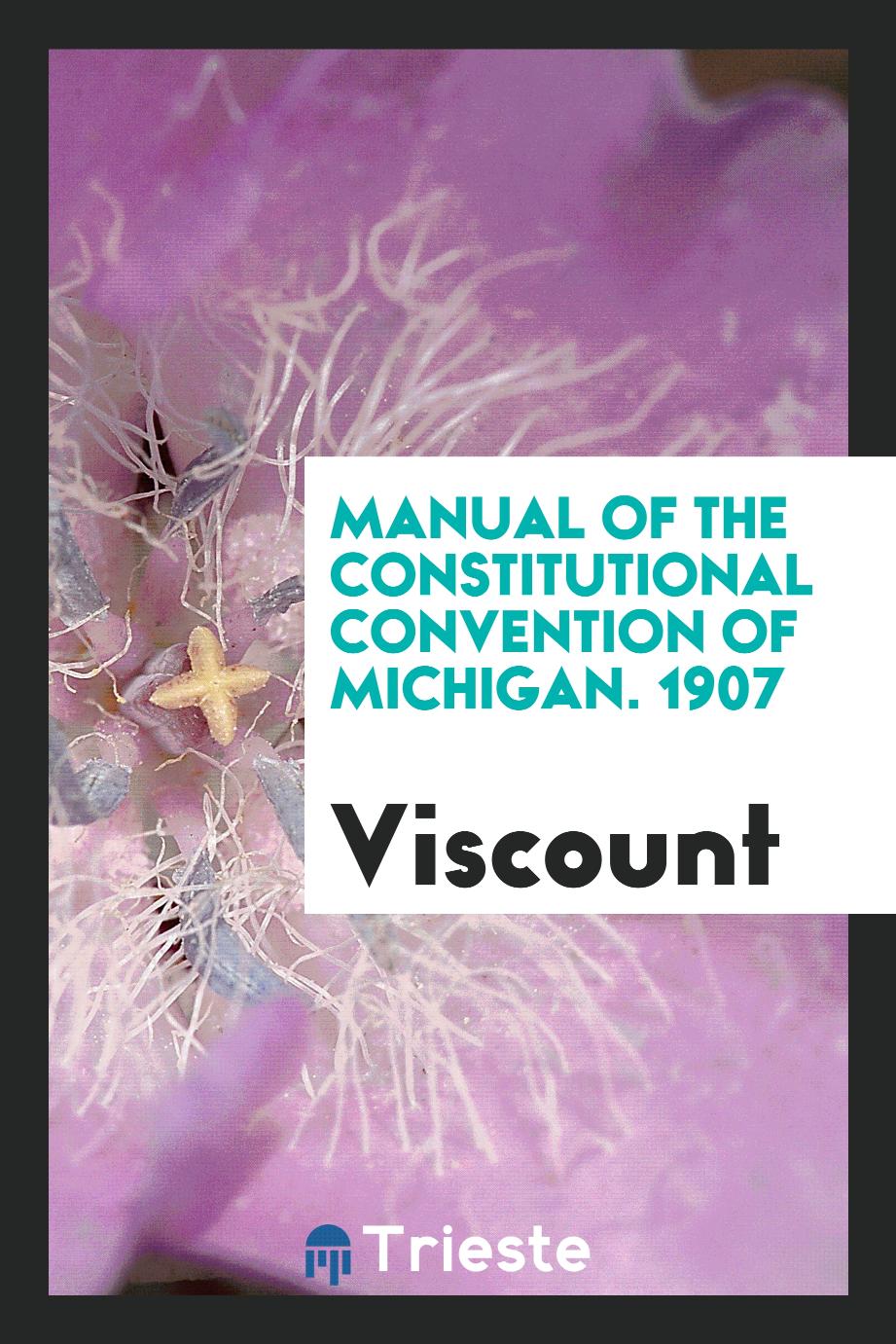 Manual of the Constitutional Convention of Michigan. 1907