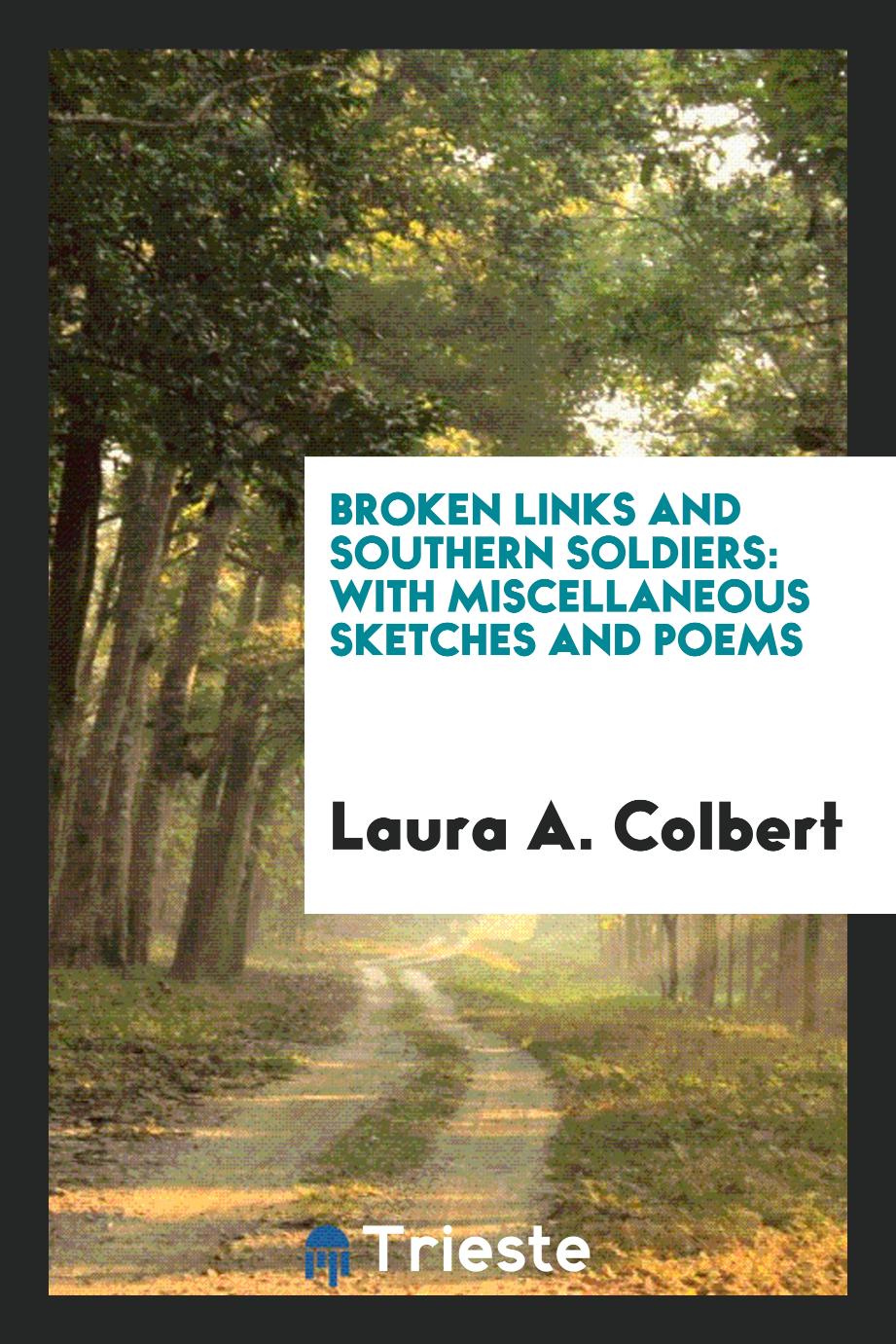 Broken Links and Southern Soldiers: With Miscellaneous Sketches and Poems