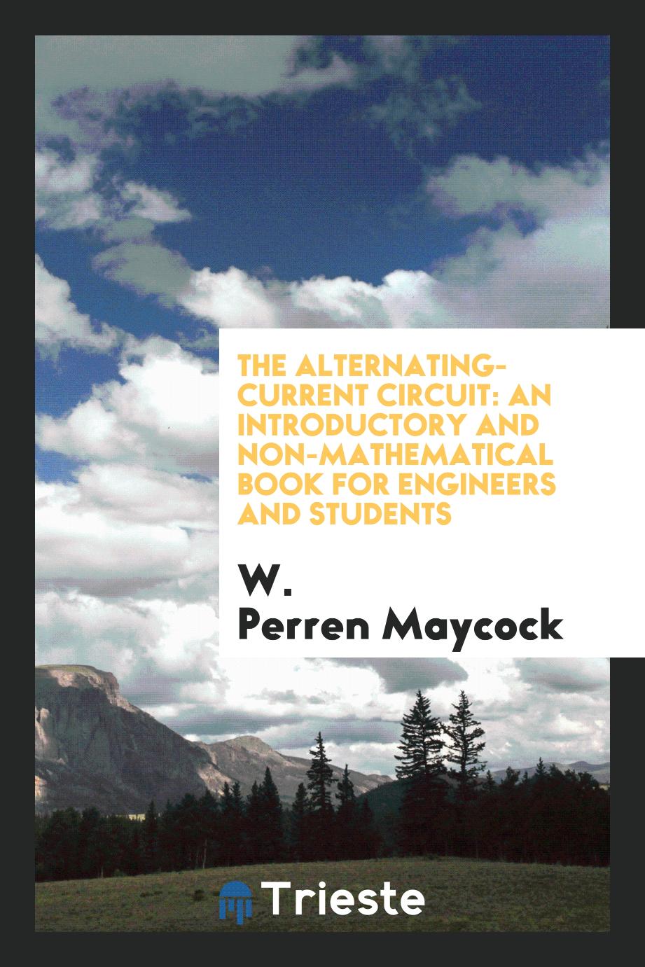 The Alternating-Current Circuit: An Introductory and Non-mathematical Book for Engineers and Students