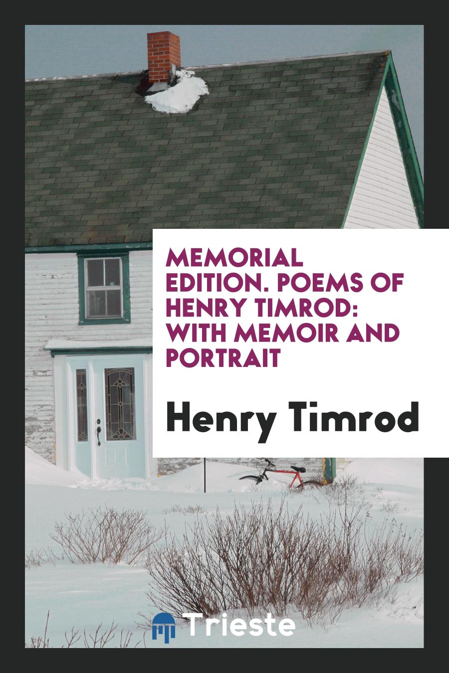 Memorial Edition. Poems of Henry Timrod: With Memoir and Portrait
