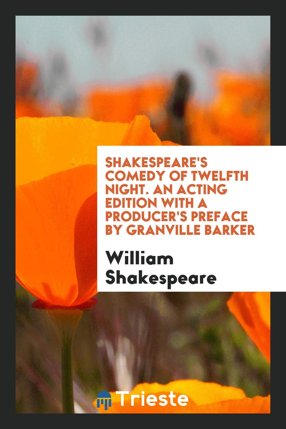 Shakespeare's comedy of twelfth night. An acting edition with a producer's preface by Granville Barker