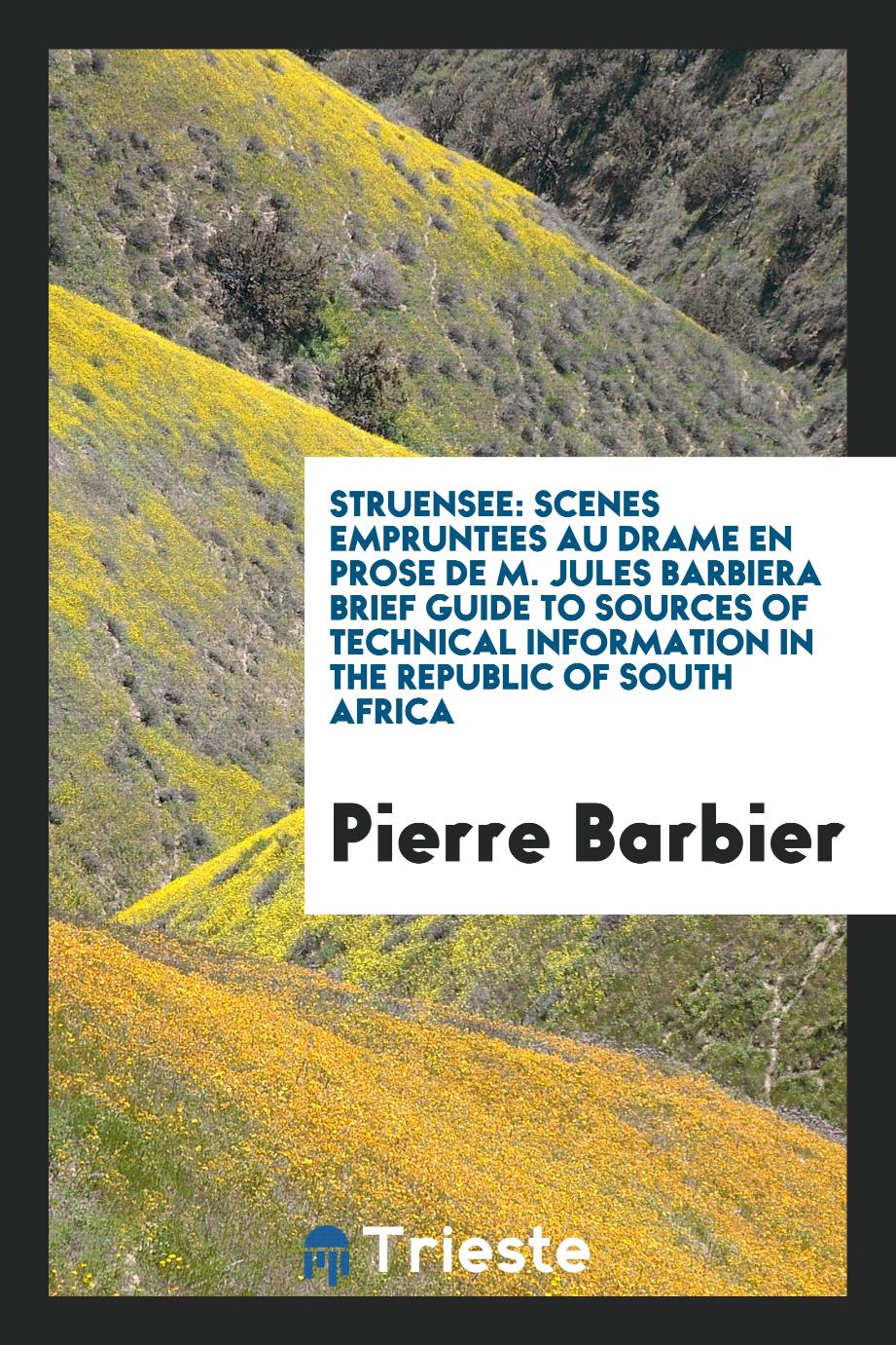 Struensee: scenes empruntees au drame en prose de M. Jules BarbierA Brief guide to sources of technical information in the Republic of South Africa