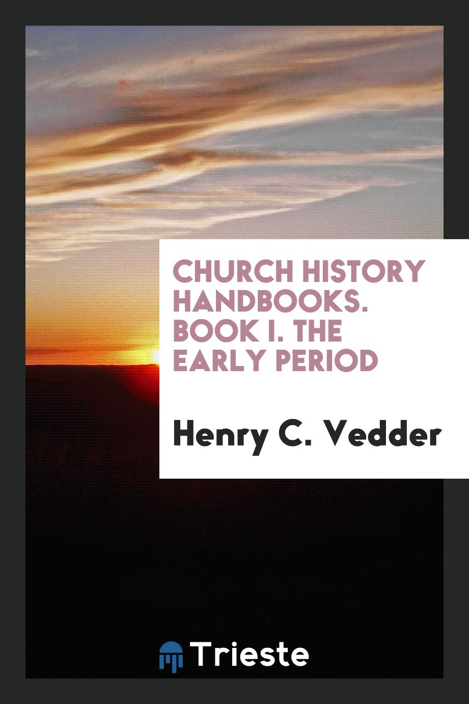 Church History Handbooks. Book I. The Early Period