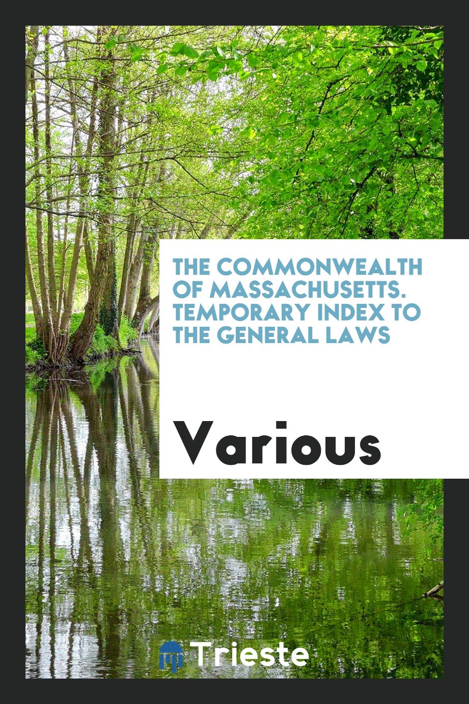 The Commonwealth of Massachusetts. Temporary index to the General Laws