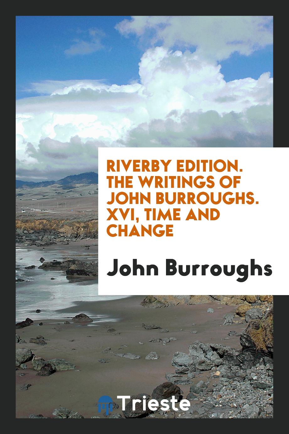 Riverby Edition. The Writings of John Burroughs. XVI, Time and Change