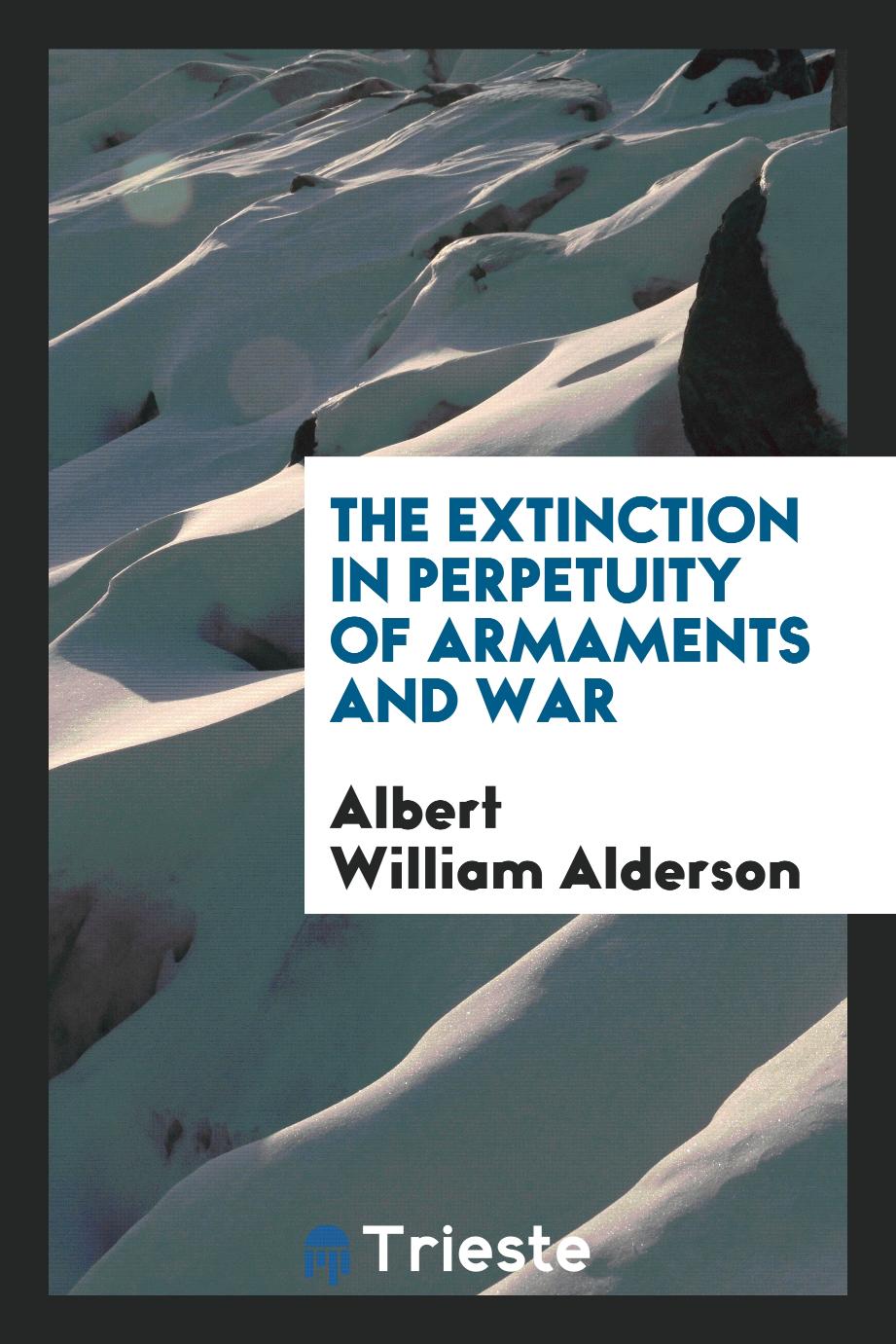 The extinction in perpetuity of armaments and war