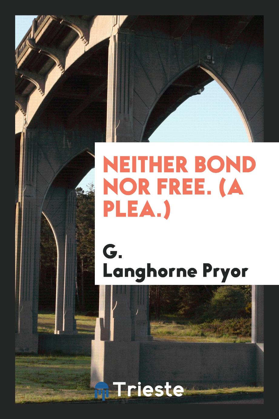 Neither bond nor free. (A plea.)