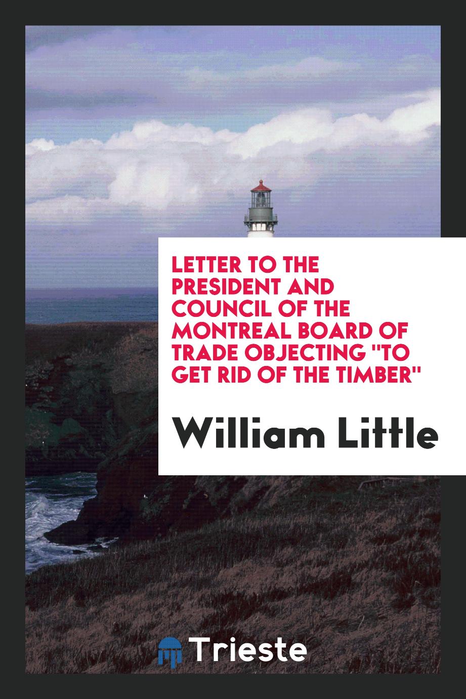 Letter to the President and Council of the Montreal Board of Trade Objecting "To get rid of the Timber"
