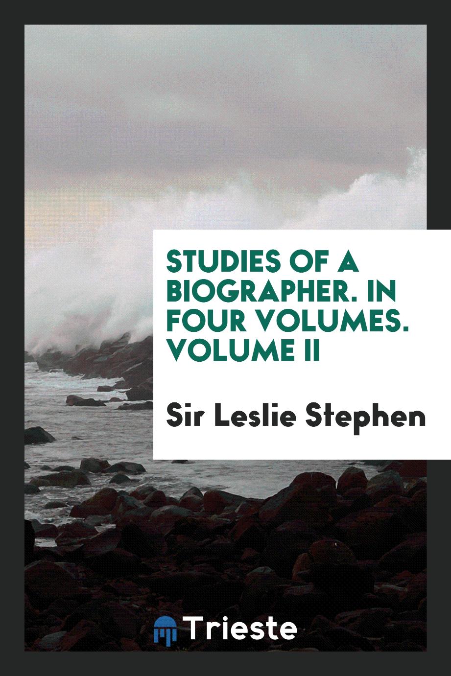 Studies of a Biographer. In Four Volumes. Volume II