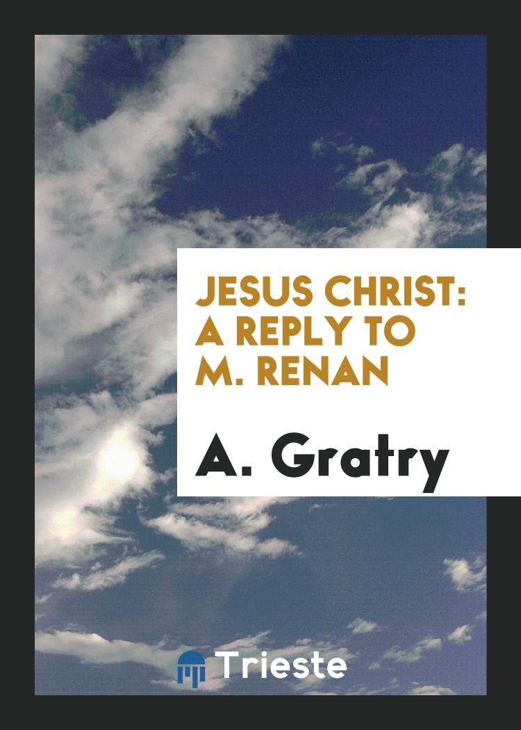 Jesus Christ: a Reply to M. Renan