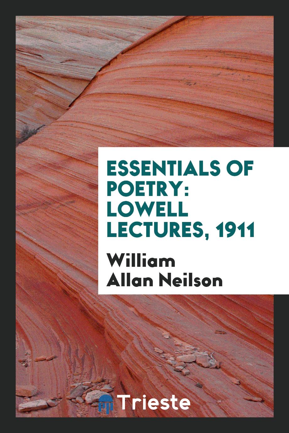 William Allan  Neilson - Essentials of Poetry: Lowell Lectures, 1911