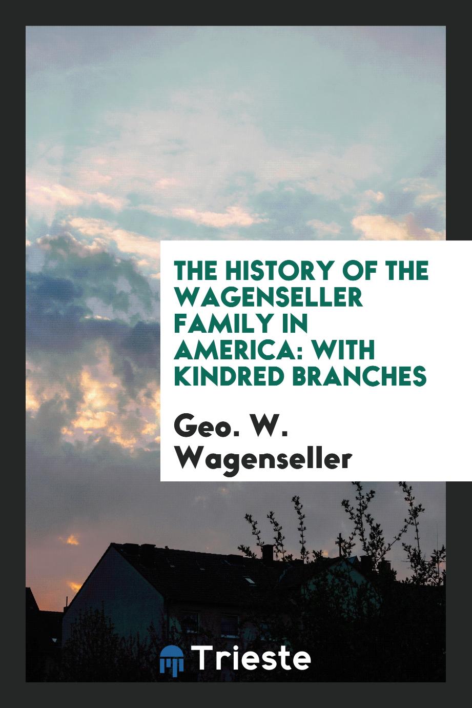 The History of the Wagenseller Family in America: With Kindred Branches
