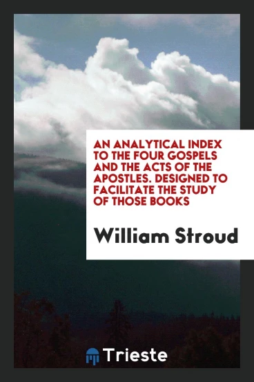 An analytical index to the four Gospels and the Acts of the Apostles. Designed to facilitate the study of those books