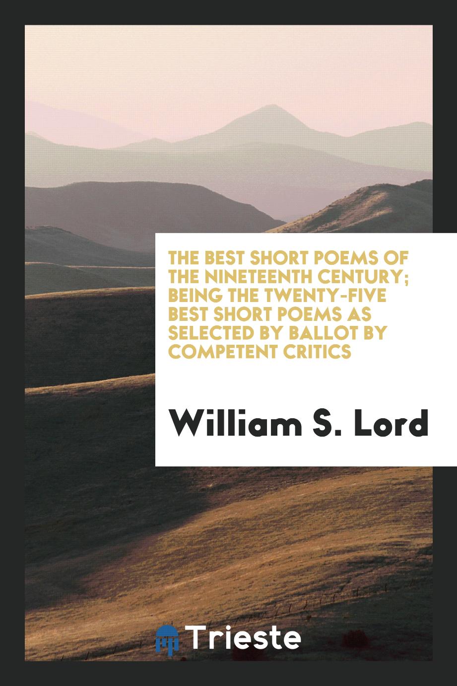The best short poems of the nineteenth century; being the twenty-five best short poems as selected by ballot by competent critics