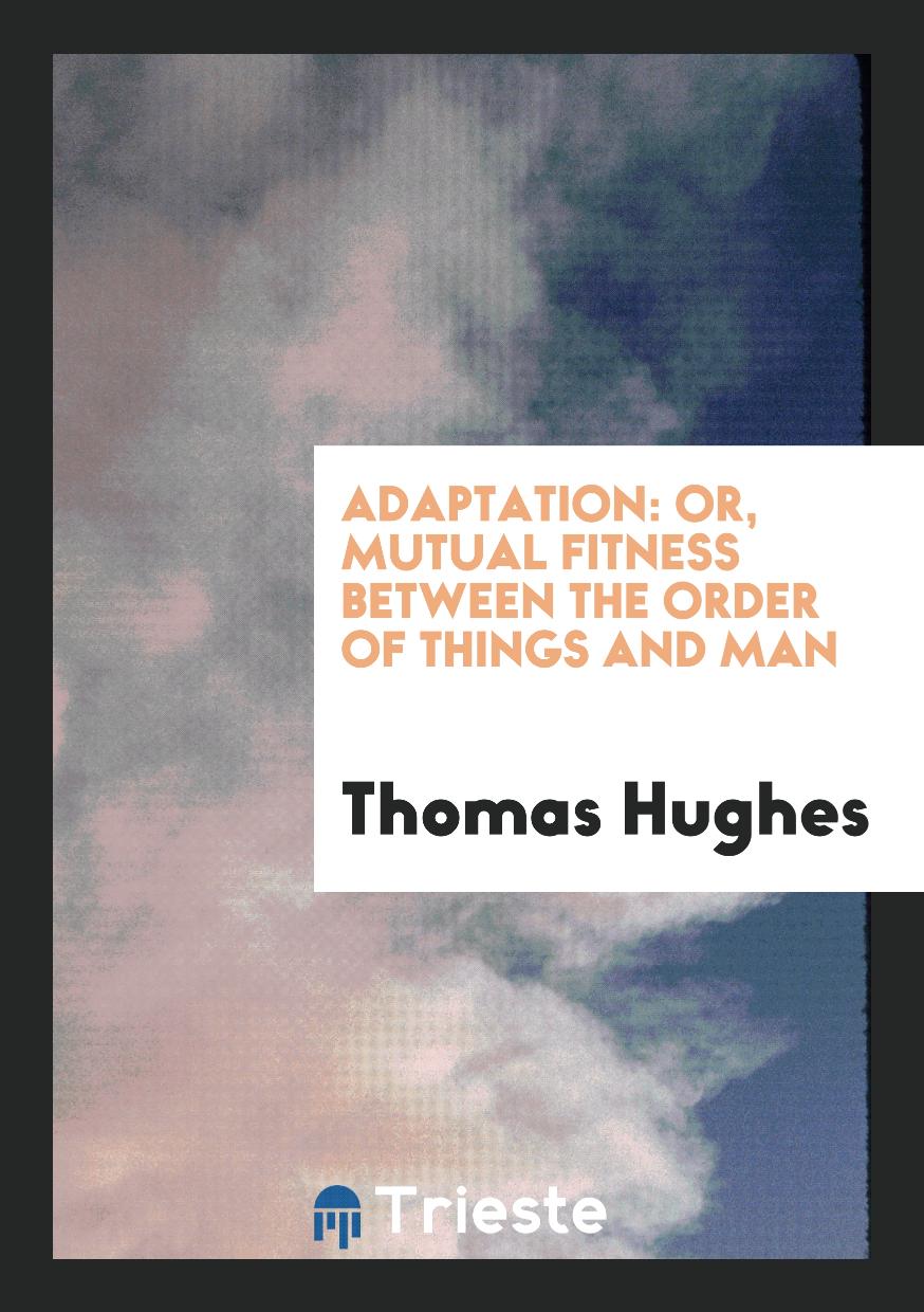 Adaptation: or, Mutual fitness between the order of things and man