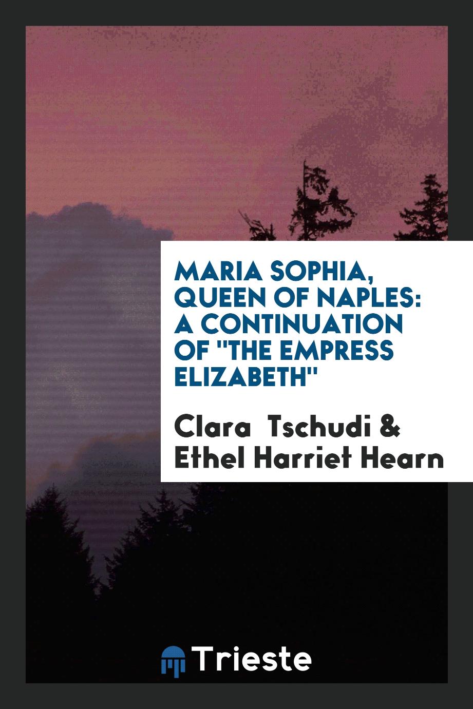 Maria Sophia, Queen of Naples: A Continuation Of "The Empress Elizabeth"