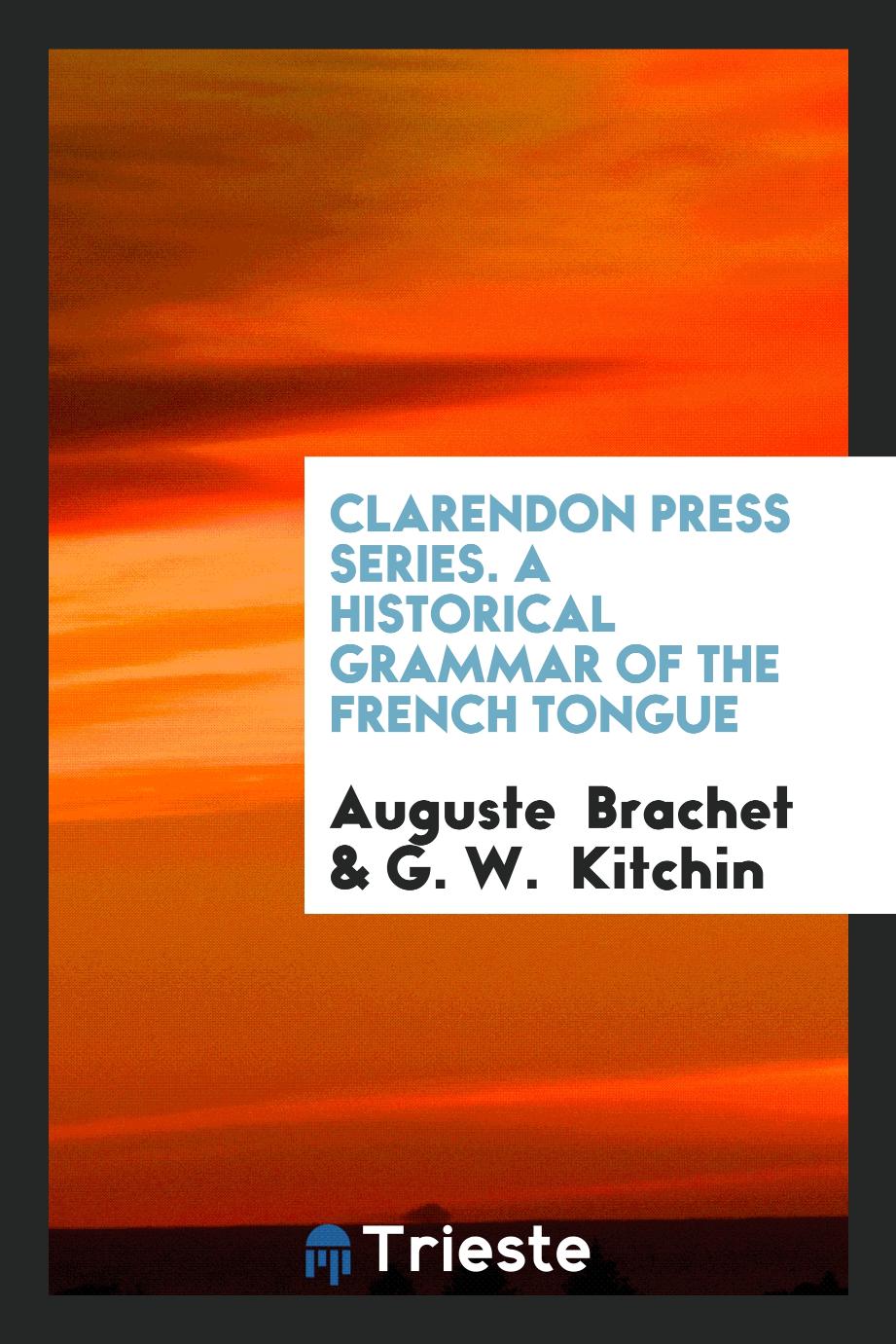 Clarendon Press Series. A Historical Grammar of the French Tongue