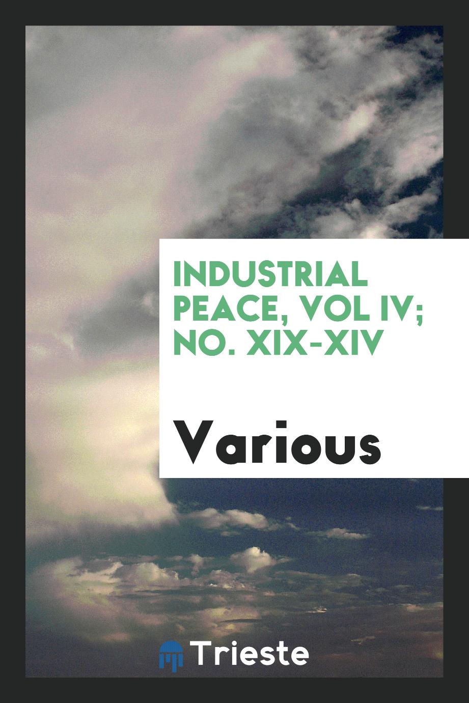 Industrial peace, Vol IV; No. XIX-XIV