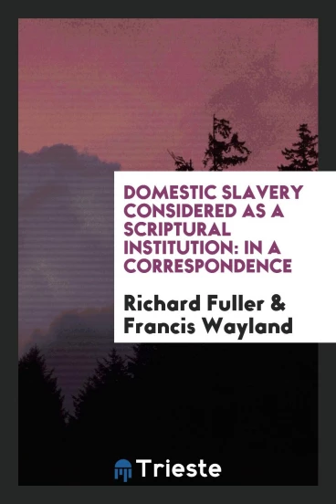Domestic slavery considered as a Scriptural institution: in a correspondence