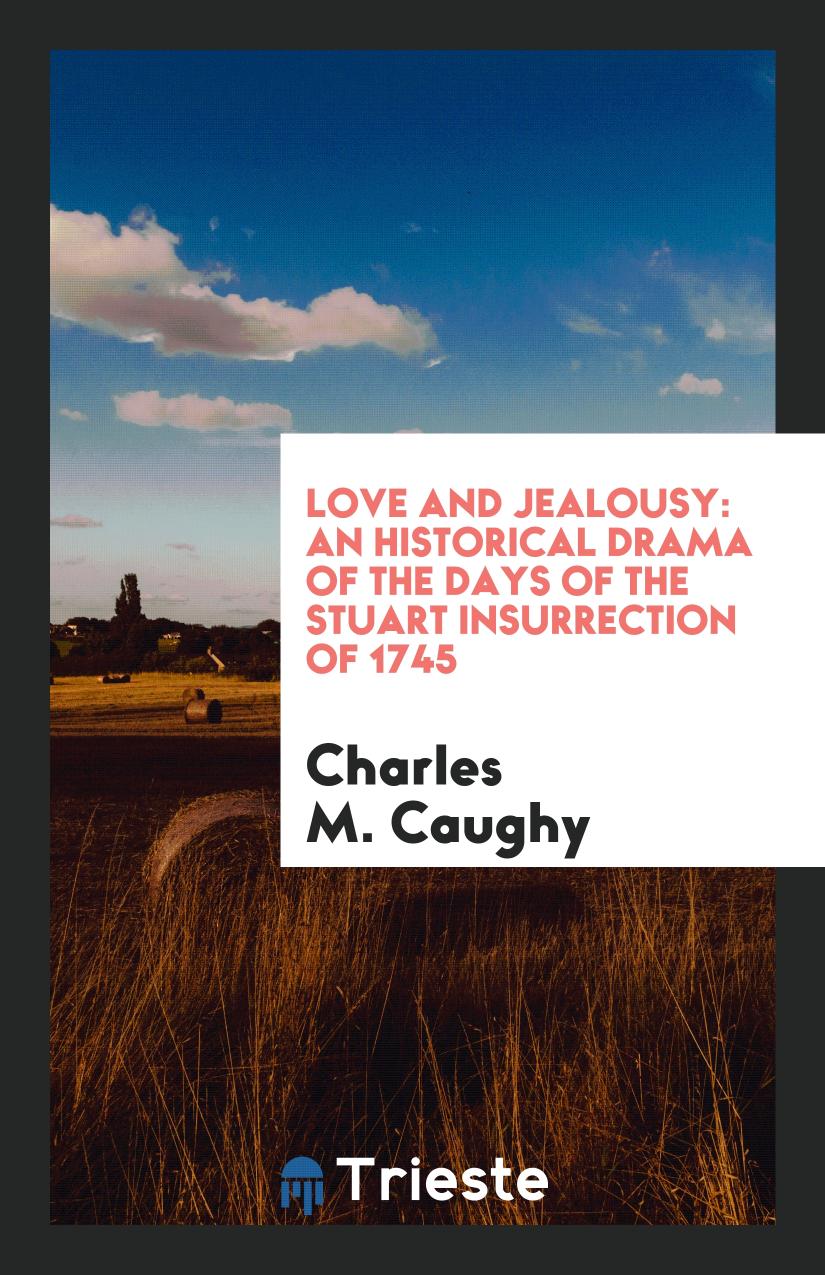 Love and Jealousy: An Historical Drama of the Days of the Stuart Insurrection of 1745