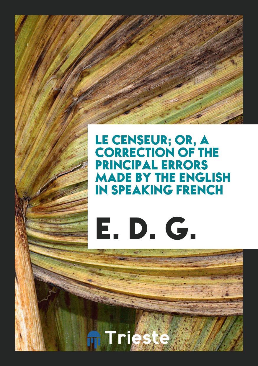 Le Censeur; Or, a Correction of the Principal Errors Made by the English in Speaking French