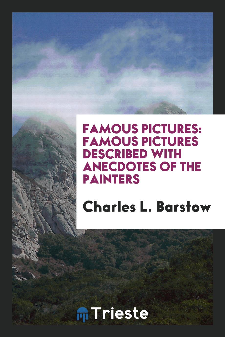 Famous Pictures: Famous Pictures Described with Anecdotes of the Painters
