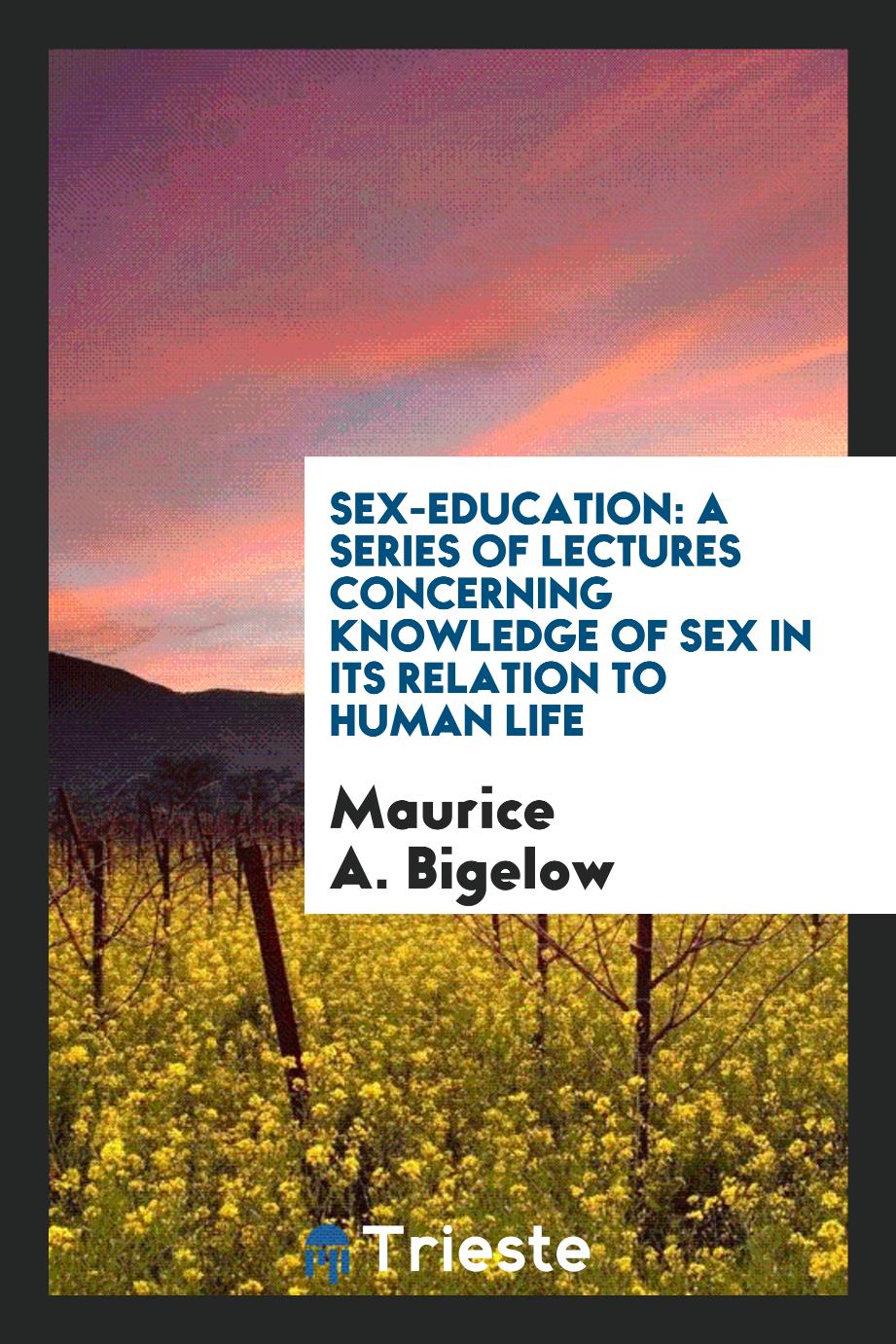 Sex-education: a series of lectures concerning knowledge of sex in its relation to human life