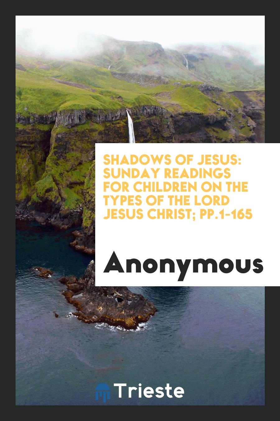 Shadows of Jesus: Sunday Readings for Children on the Types of the Lord Jesus Christ; pp.1-165