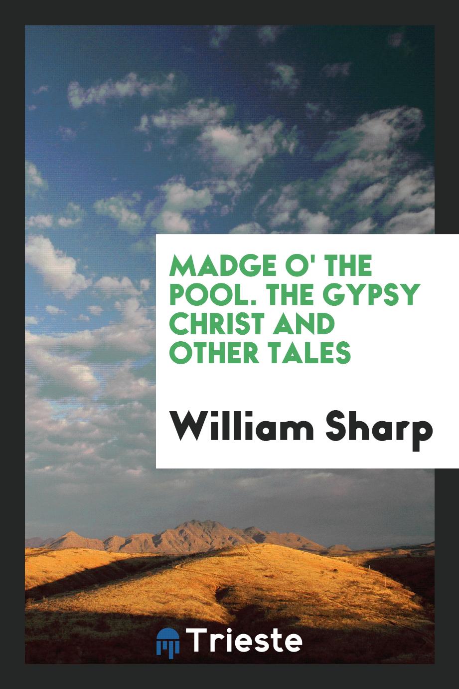 Madge O' the Pool. The Gypsy Christ and Other Tales