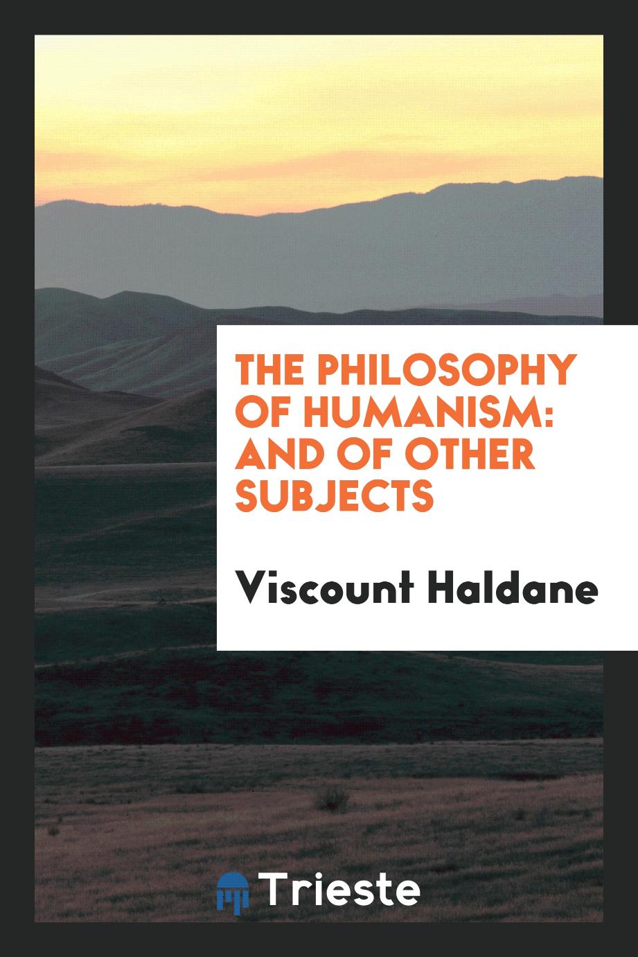 The Philosophy of Humanism: And of Other Subjects