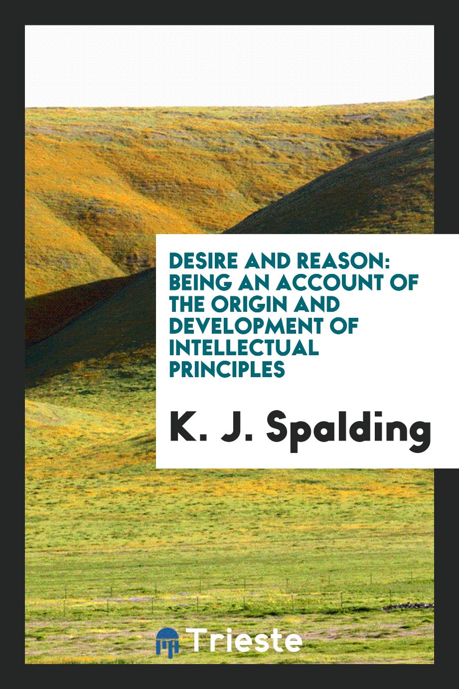 Desire and reason: being an account of the origin and development of intellectual principles