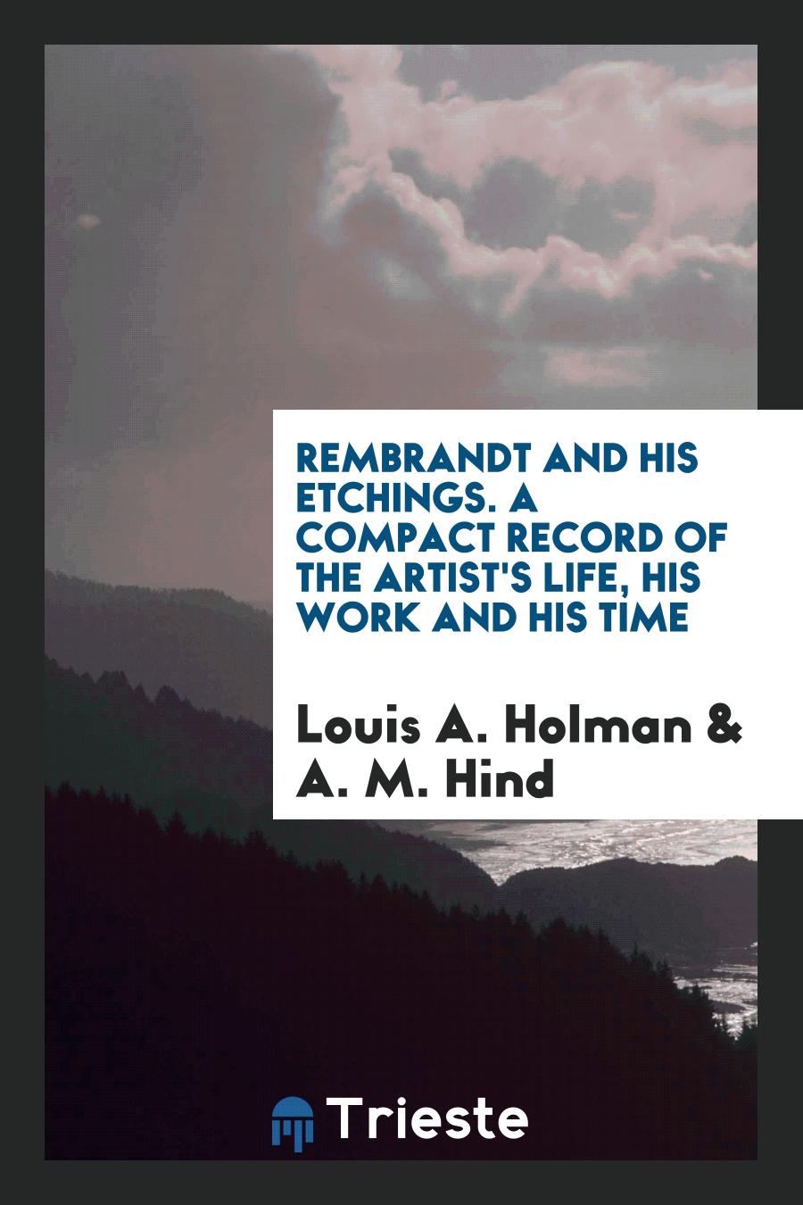 Rembrandt and his etchings. A compact record of the artist's life, his work and his time