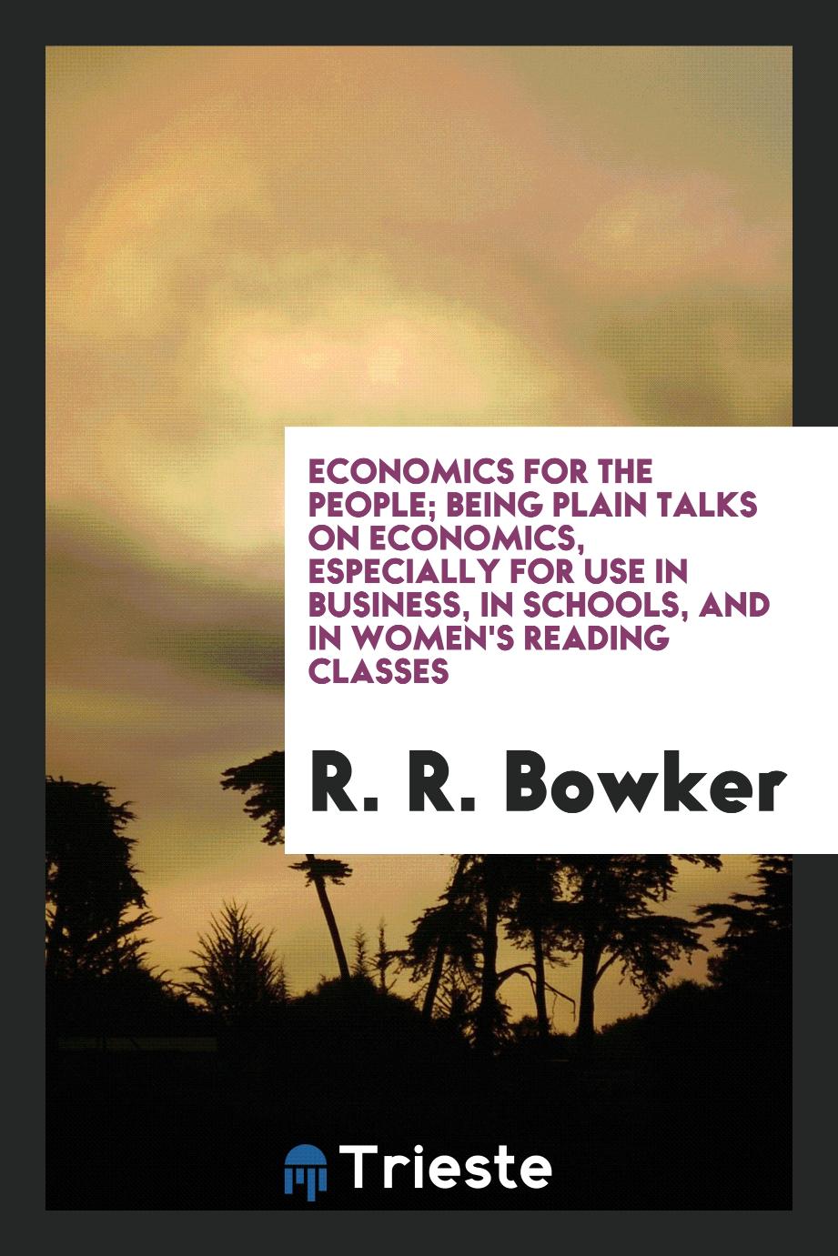 Economics for the people; being plain talks on economics, especially for use in business, in schools, and in women's reading classes