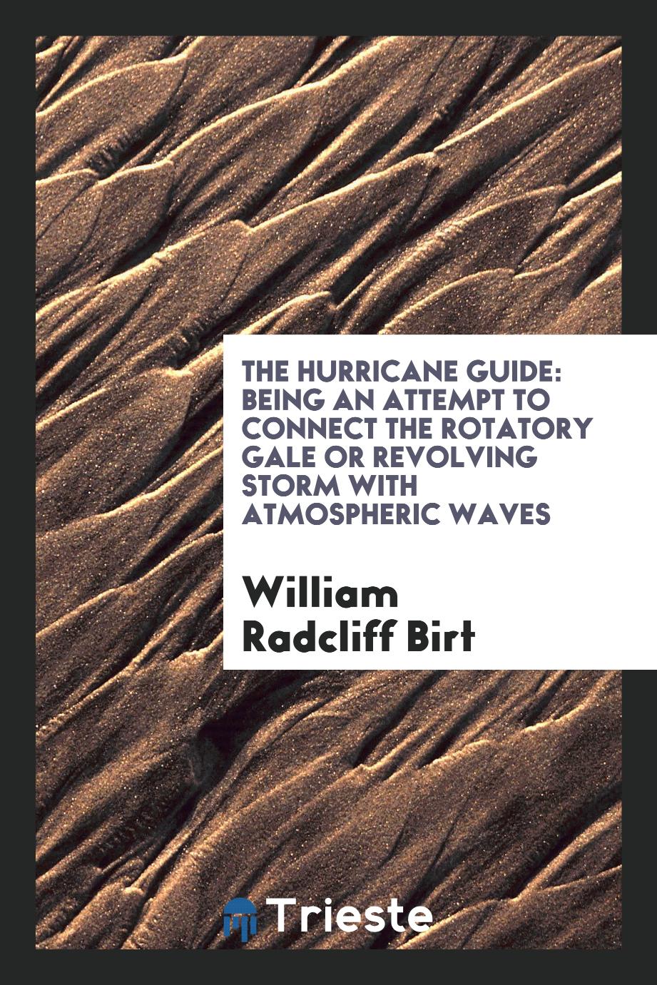The hurricane guide: Being an Attempt to Connect the Rotatory Gale Or Revolving Storm with Atmospheric Waves