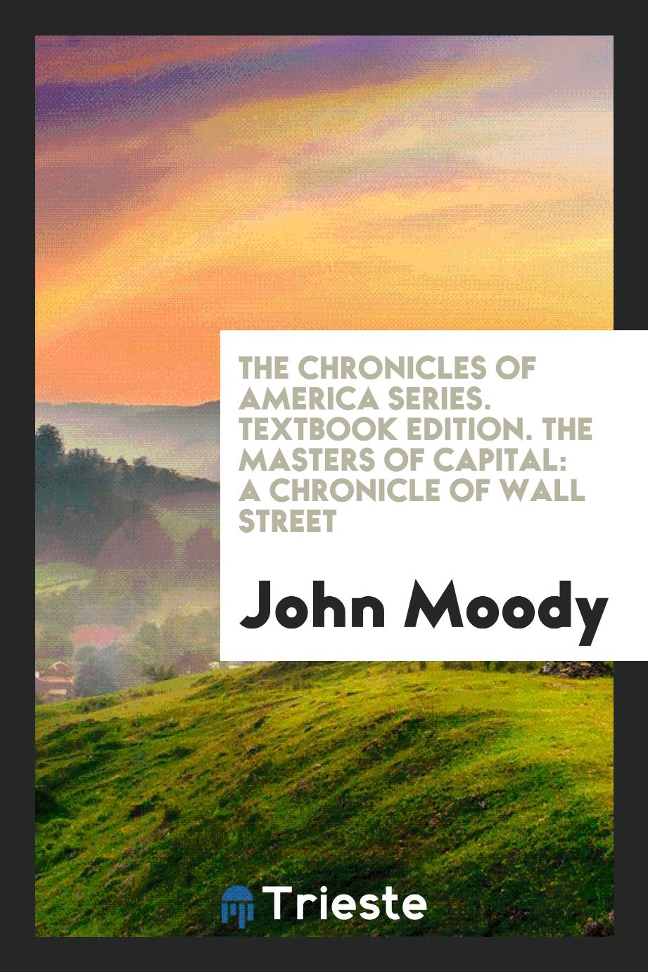 The Chronicles of America Series. Textbook Edition. The Masters of Capital: A Chronicle of Wall Street
