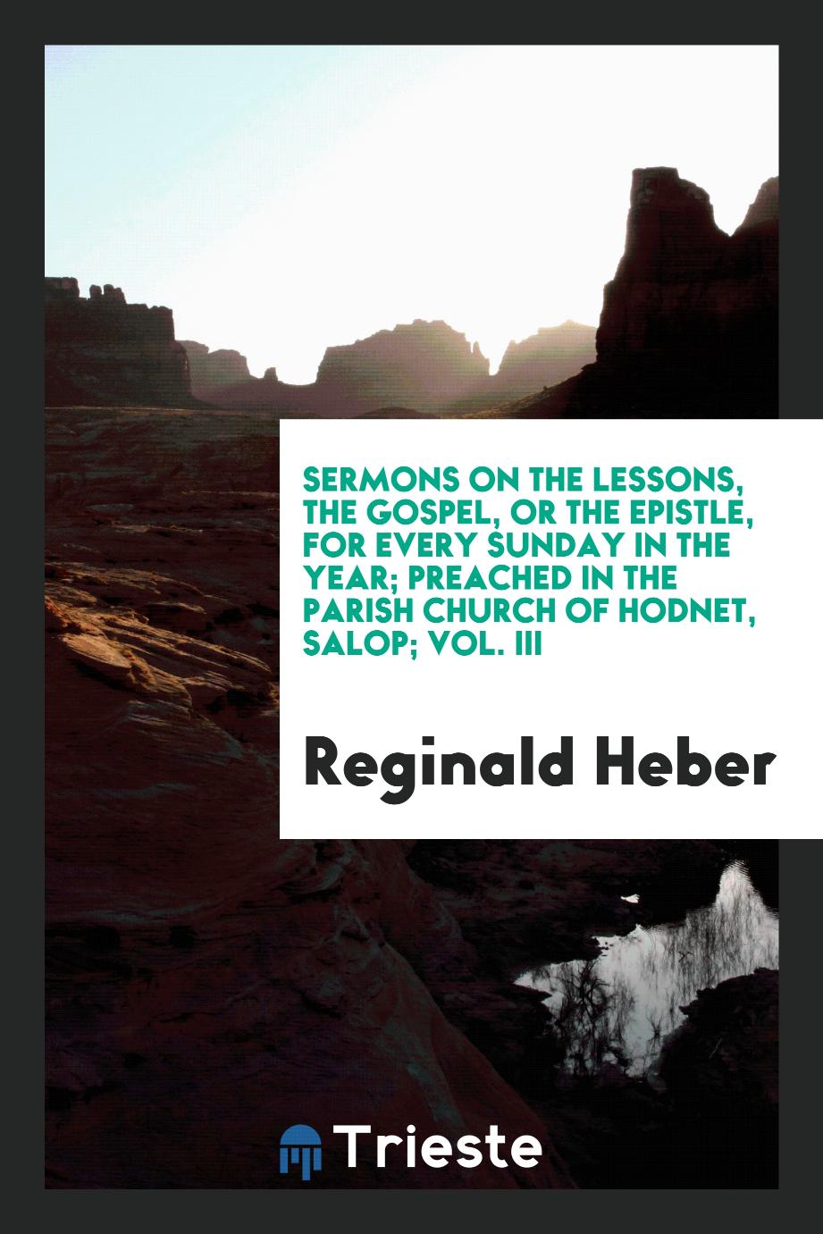 Sermons on the Lessons, the Gospel, or the Epistle, for Every Sunday in the Year; Preached in the Parish Church of Hodnet, Salop; Vol. III