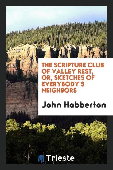 The Scripture Club of Valley Rest, or, Sketches of Everybody's Neighbors