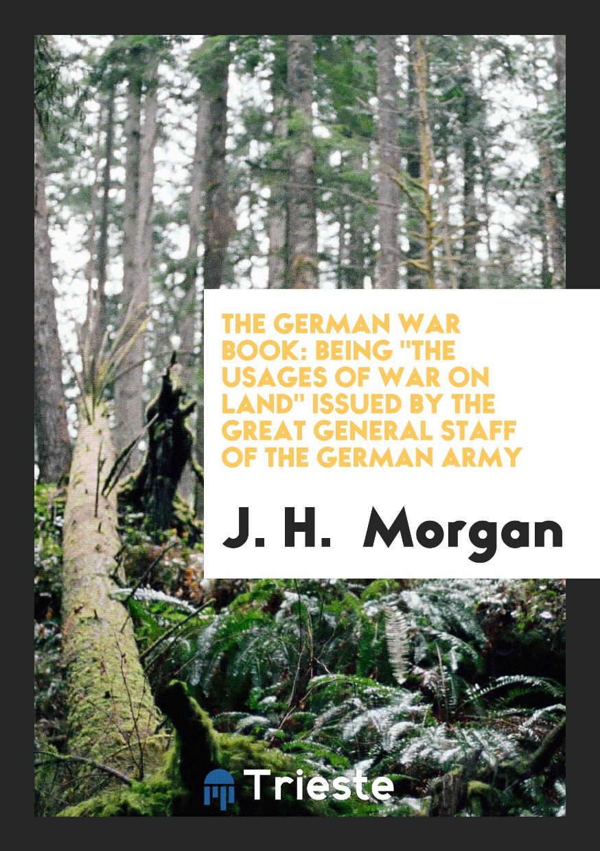 The German War Book: Being "The Usages of War on Land" Issued by the Great General Staff of the German Army