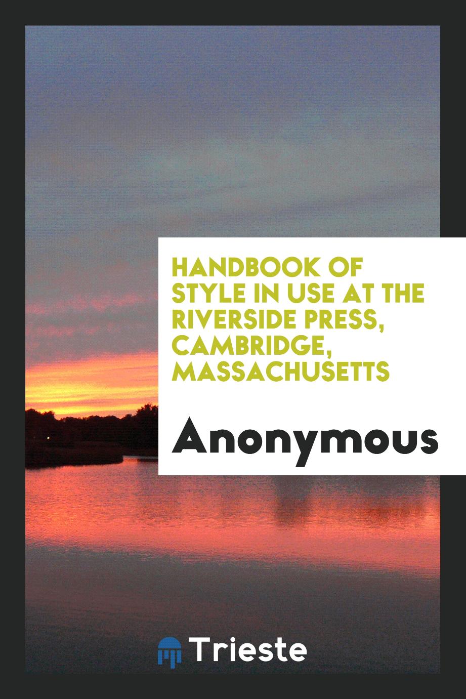 Handbook of style in use at the Riverside press, Cambridge, Massachusetts