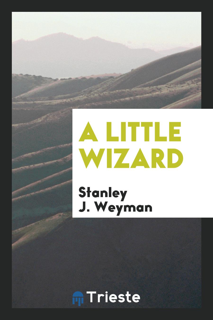 Stanley J. Weyman - A little wizard