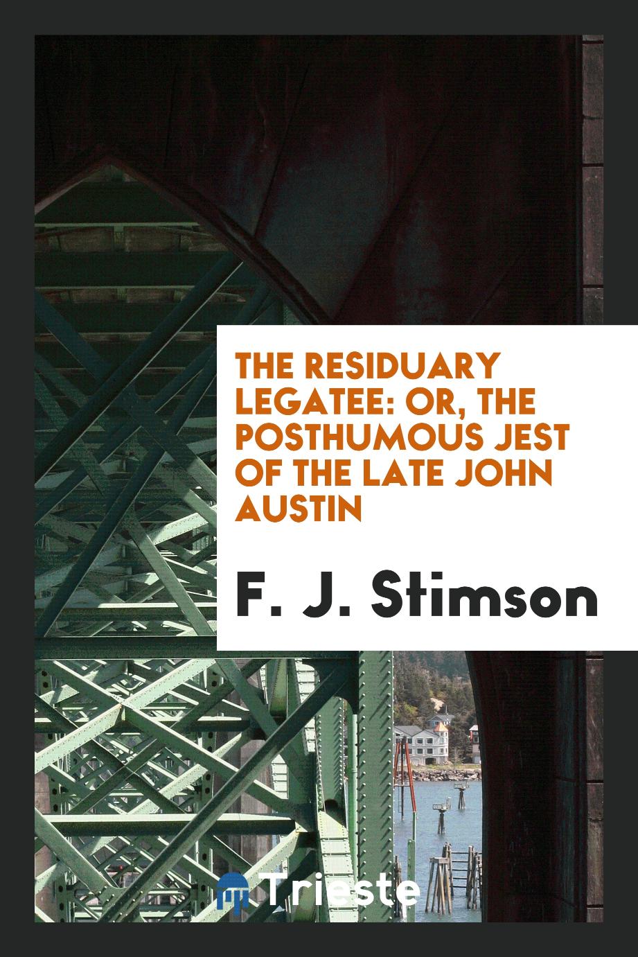 The Residuary Legatee: Or, The Posthumous Jest of the Late John Austin