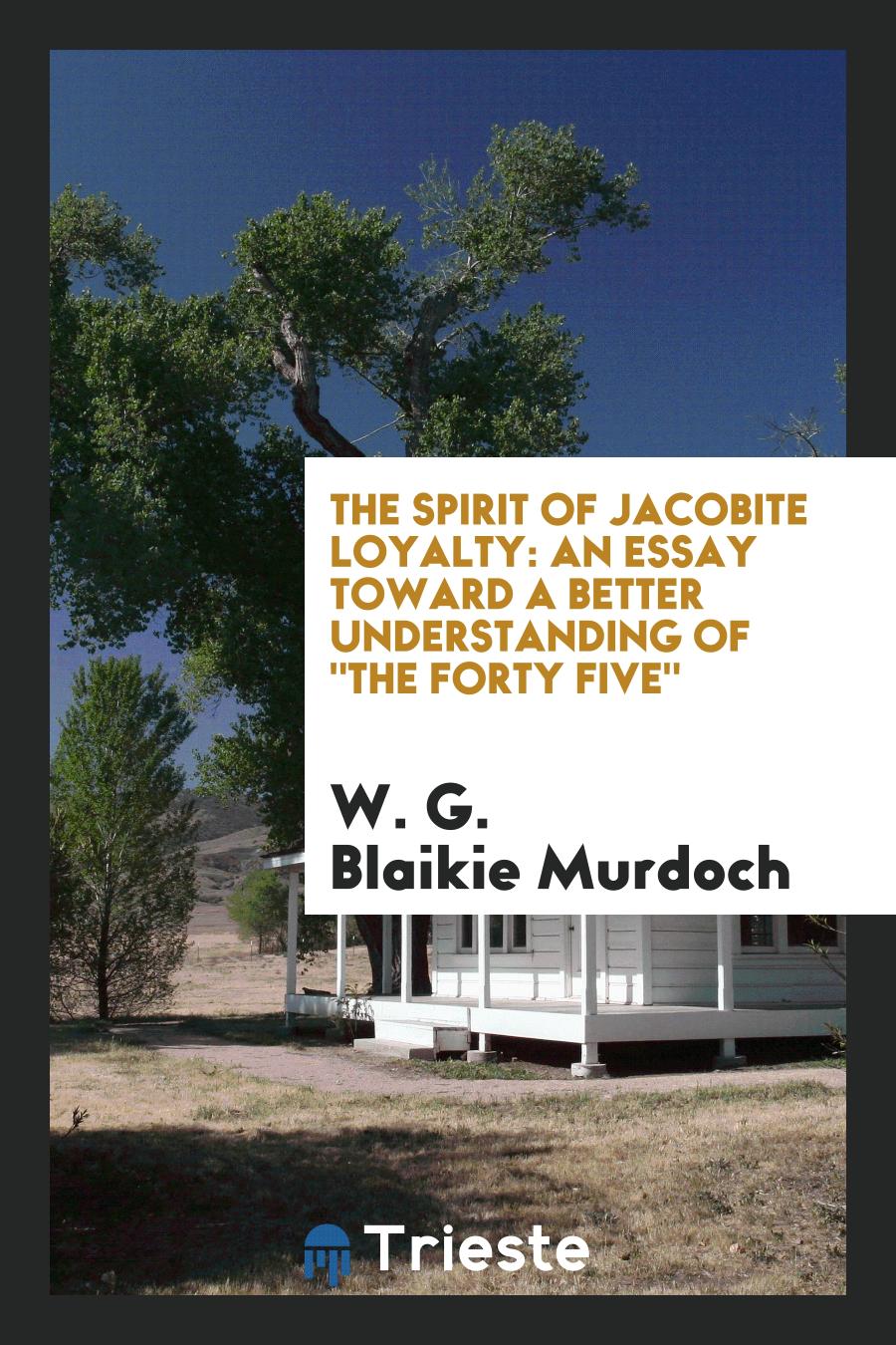 The Spirit of Jacobite Loyalty: An Essay toward a Better Understanding Of "The Forty Five"