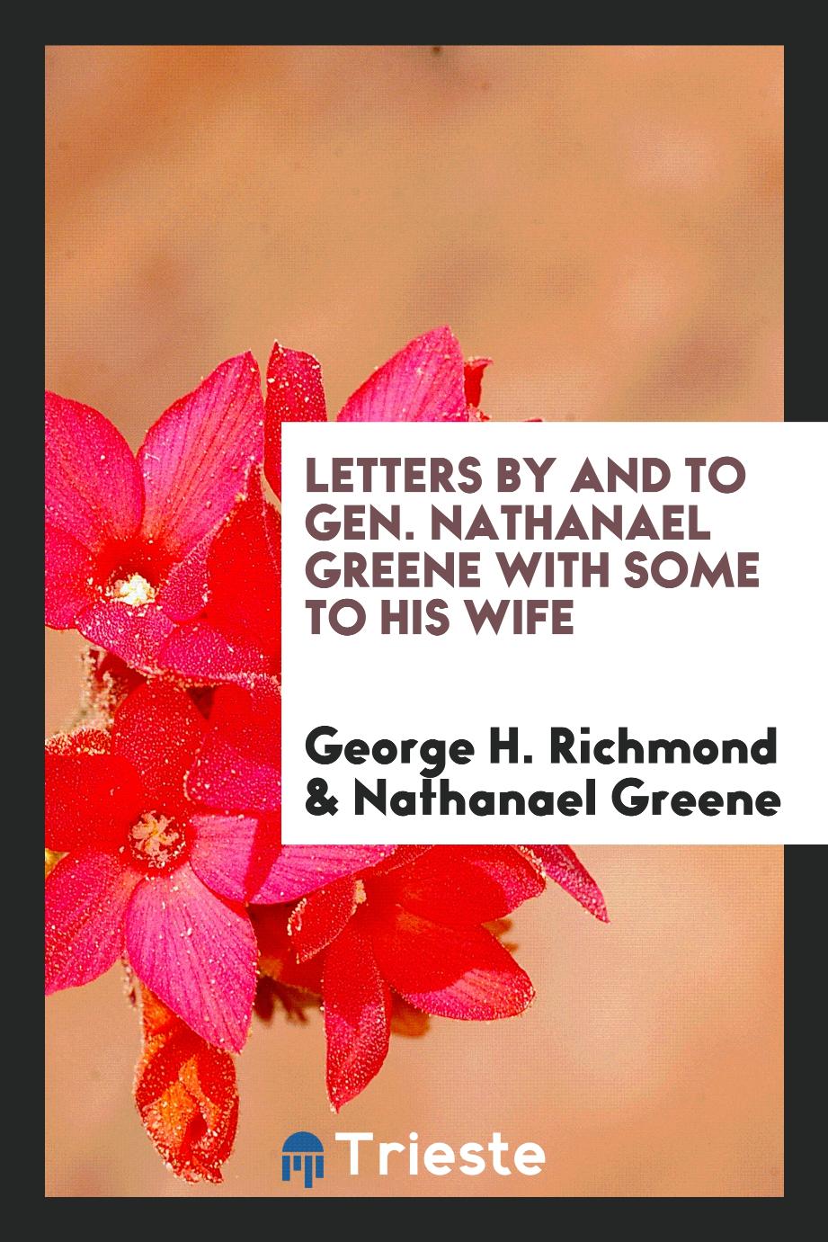 Letters by and to Gen. Nathanael Greene with some to his wife