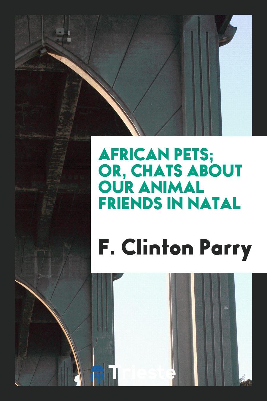 African Pets; Or, Chats about Our Animal Friends in Natal