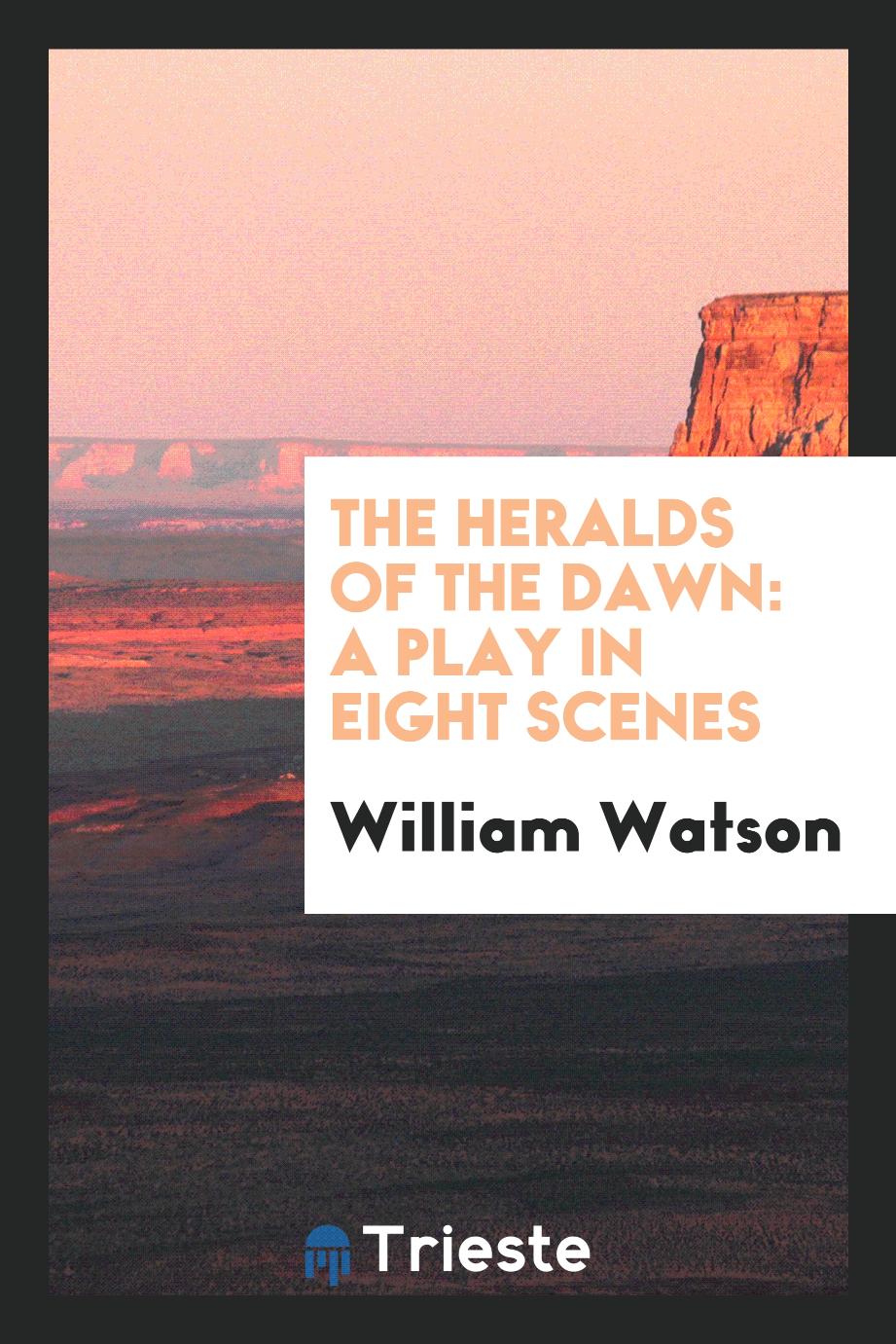 The Heralds of the Dawn: A Play in Eight Scenes